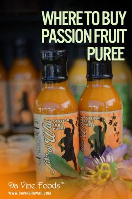 Where to Buy Passion Fruit Puree: Exploring the Tangy World of Exotic Flavors